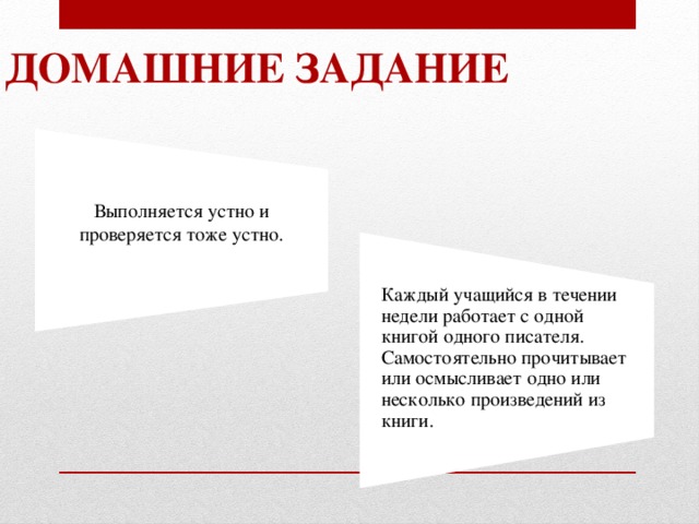 Домашние задание Выполняется устно и проверяется тоже устно. Каждый учащийся в течении недели работает с одной книгой одного писателя. Самостоятельно прочитывает или осмысливает одно или несколько произведений из книги. 