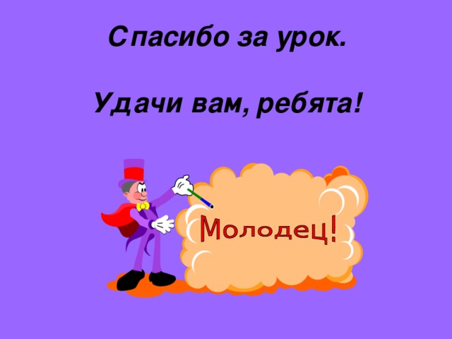 Спасибо за урок.   Удачи вам, ребята!   