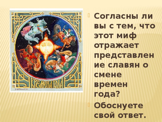 Согласны ли вы с тем, что этот миф отражает представление славян о смене времен года? Обоснуете свой ответ. 