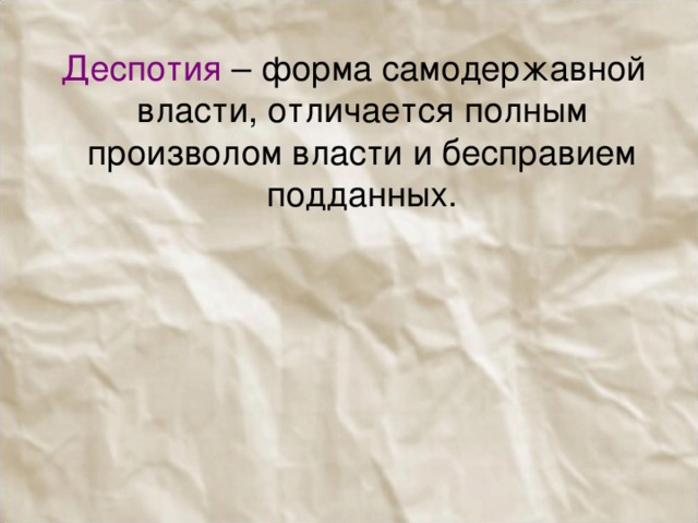 Деспотия – форма самодержавной власти, отличается полным произволом власти и бесправием подданных. 