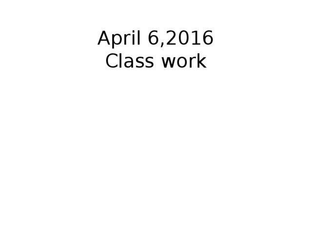 April 6,2016  Class work        