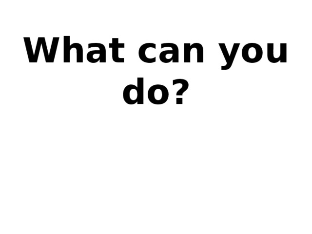 What can you do? 