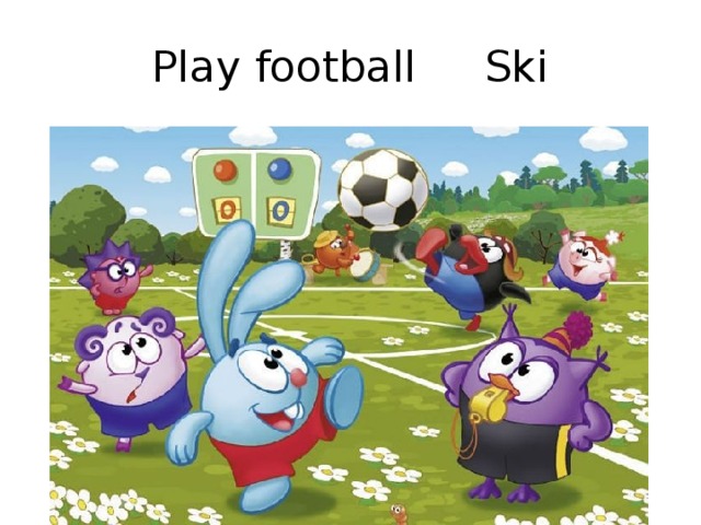 Play football Ski 