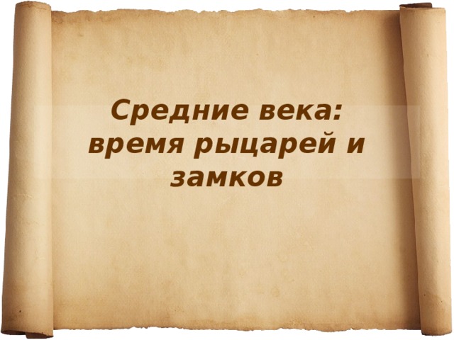 Средние века:  время рыцарей и замков 