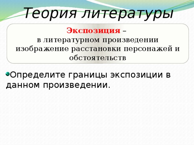 Теория литературы Экспозиция – в литературном произведении изображение расстановки персонажей и обстоятельств Определите границы экспозиции в данном произведении. 
