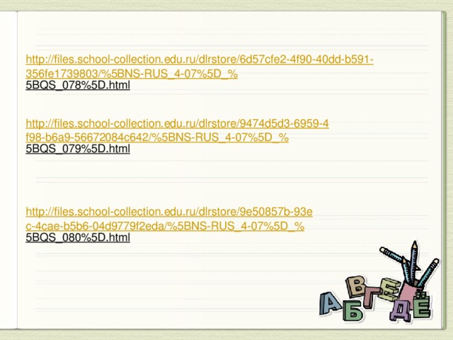 http://files.school-collection.edu.ru/dlrstore/6d57cfe2-4f90-40dd-b591-356fe1739803/%5BNS-RUS_4-07%5D_% 5BQS_078%5D.html  http://files.school-collection.edu.ru/dlrstore/9474d5d3-6959-4f98-b6a9-56672084c642/%5BNS-RUS_4-07%5D_% 5BQS_079%5D.html  http://files.school-collection.edu.ru/dlrstore/9e50857b-93ec-4cae-b5b6-04d9779f2eda/%5BNS-RUS_4-07%5D_% 5BQS_080%5D.html