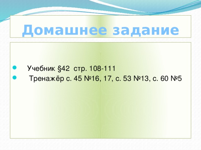 Домашнее задание  Учебник §42 стр. 108-111  Тренажёр с. 45 №16, 17, с. 53 №13, с. 60 №5 