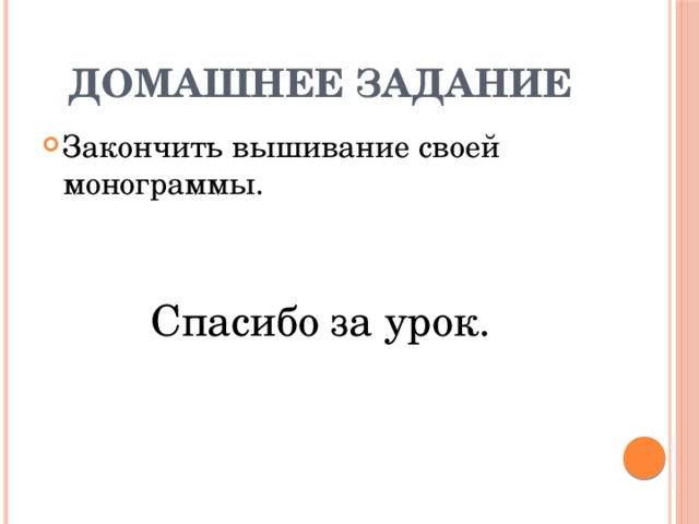 Домашнее задание Закончить вышивание своей монограммы. Спасибо за урок. 