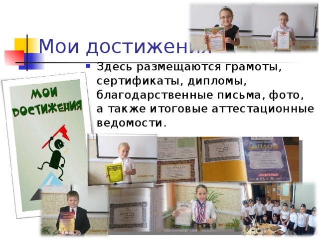 Мои достижения Здесь размещаются грамоты,  сертификаты, дипломы, благодарственные письма, фото,  а также итоговые аттестационные ведомости. 