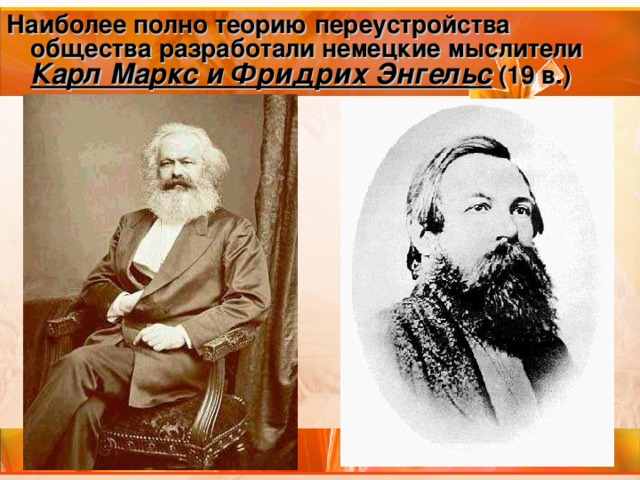 Наиболее полно теорию переустройства общества разработали немецкие мыслители Карл Маркс и Фридрих Энгельс (19 в.) 
