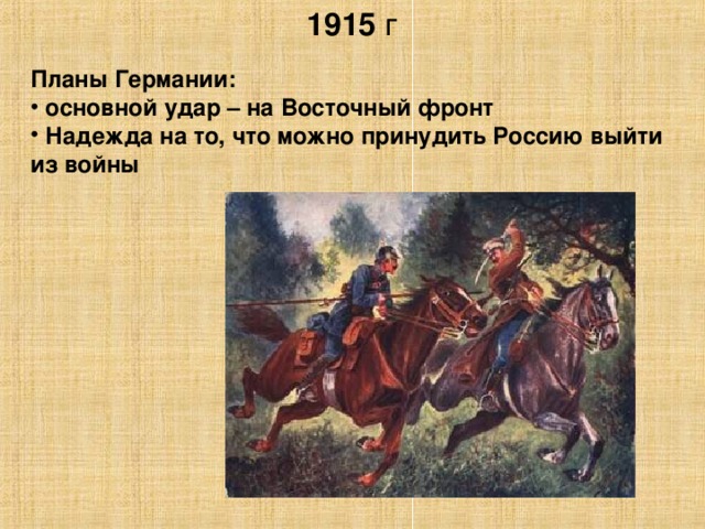 1915 г Планы Германии:  основной удар – на Восточный фронт  Надежда на то, что можно принудить Россию выйти из войны 