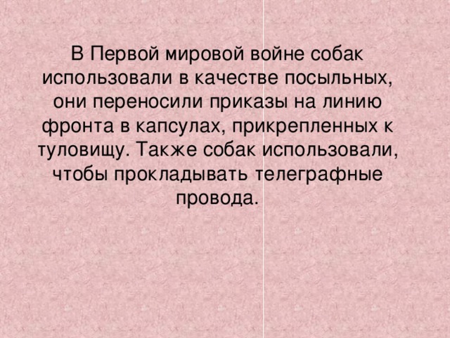 В окопах можно было часто встретить кошек. Солдаты брали в окопы кошек, которые были как бы детекторами из-за своего острого нюха и предупреждали об очередной газовой атаке. Для тех же целей — контроля за чистотой воздуха — во время Второй мировой 