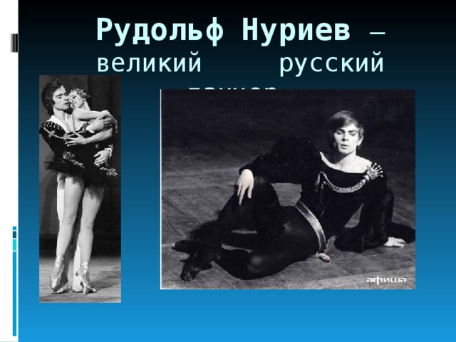 Рудольф Нуриев – великий русский танцор. 