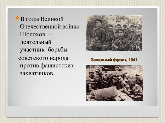 В годы Великой Отечественной войны Шолохов — деятельный участник борьбы  советского народа против фашистских захватчиков. Западный фронт, 1941 