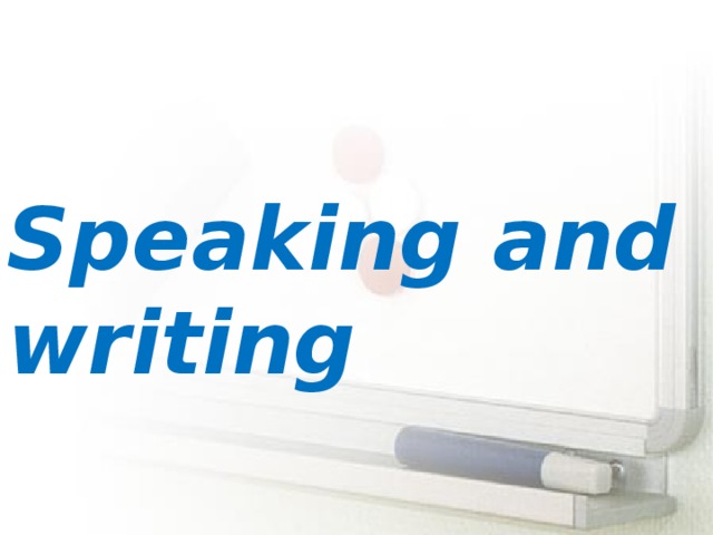 Speaking and w riting  