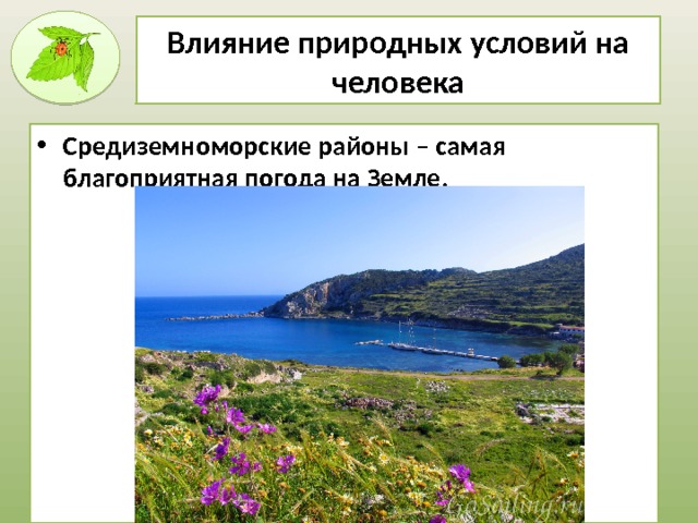 Влияние природных условий на человека Средиземноморские районы – самая благоприятная погода на Земле. 