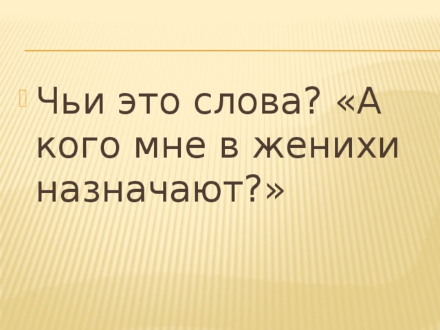 Чьи это слова? «А кого мне в женихи назначают?»