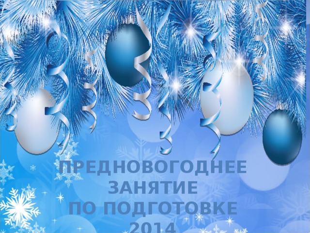 Предновогоднее занятие  по подготовке  2014  