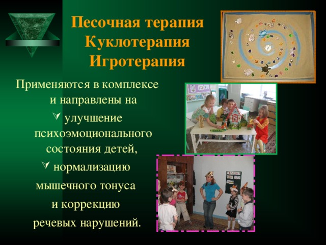 Песочная терапия  Куклотерапия  Игротерапия Применяются в комплексе и направлены на улучшение психоэмоционального состояния детей, нормализацию мышечного тонуса и коррекцию речевых нарушений. 