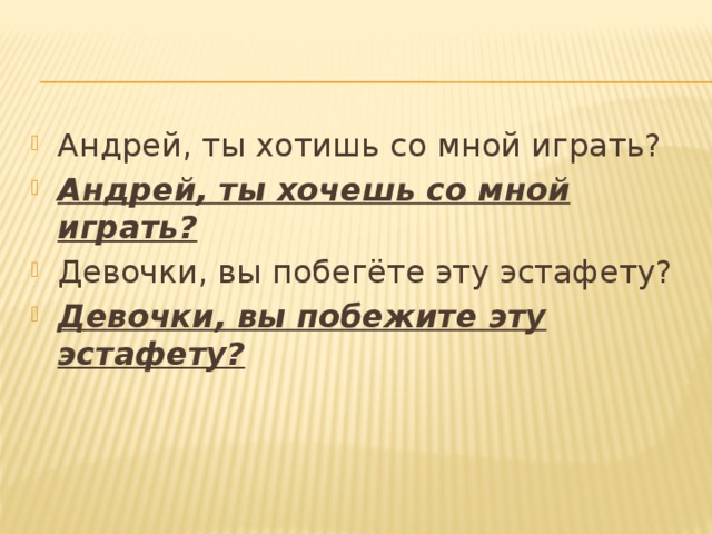 Андрей, ты хотишь со мной играть? Андрей, ты хочешь со мной играть? Девочки, вы побегёте эту эстафету? Девочки, вы побежите эту эстафету?