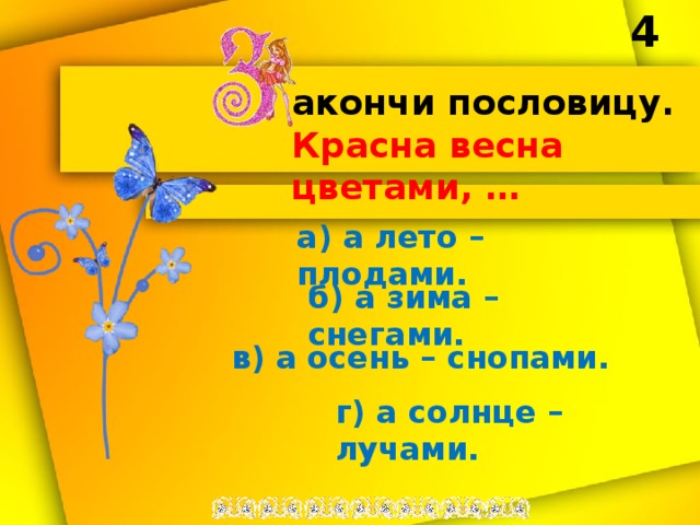 4 акончи пословицу. Красна весна цветами, … а) а лето – плодами. б) а зима – снегами. в) а осень – снопами. г) а солнце – лучами. 