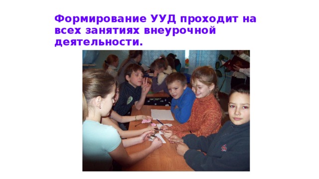 Формирование УУД проходит на всех занятиях внеурочной деятельности. 