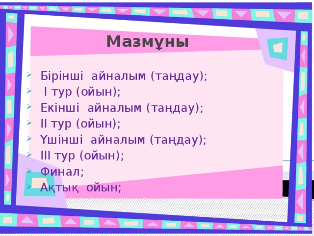 Мазмұны  Бірінші айналым (таңдау);  I тур (ойын);  Екінші айналым (таңдау);  II тур (ойын);  Үшінші айналым (таңдау);  III тур (ойын);  Финал;  Ақтық ойын; 