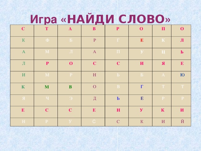 Игра « НАЙДИ СЛОВО » С К Т А Ф А Б В Л М Р Р И Р Л О Г К О А М Е П П Я С М Р О К Ч В Е Н У С Л Э Н Ь С И Ц О Р С Я В Д Б Ь Е Ь Е Г А У Н С Е Т Ю У Р Т С Р К К И И Й 