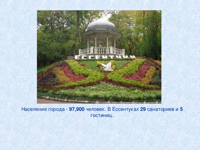 Население города - 97,900 человек. В Ессентуках 29 санаториев и 5 гостиниц. 