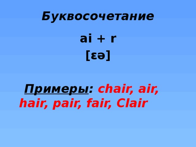 Буквосочетание   ai + r [ɛə]   Примеры : chair, air, hair, pair, fair, Clair    