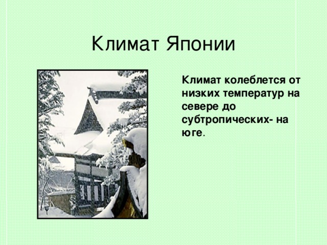 Климат Японии  Климат колеблется от низких температур на севере до субтропических- на юге . 