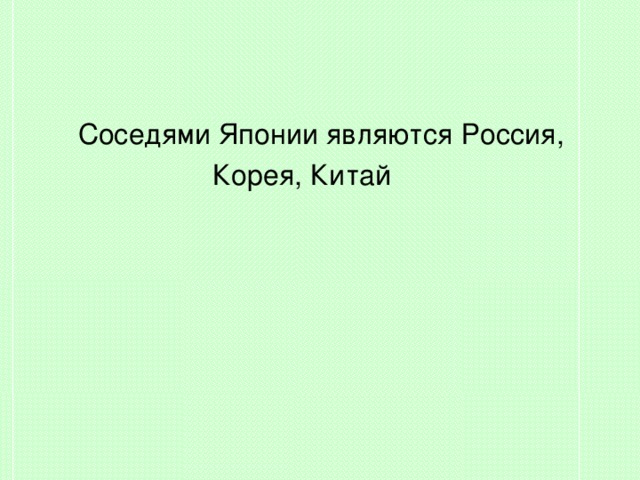  Соседями Японии являются Россия,  Корея, Китай 