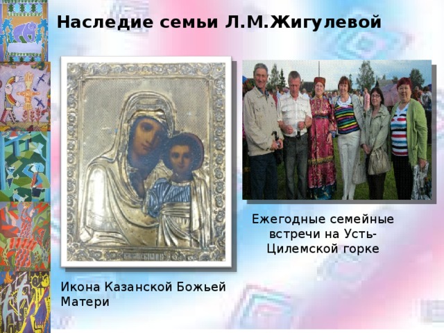 Наследие семьи Л.М.Жигулевой Ежегодные семейные встречи на Усть-Цилемской горке Икона Казанской Божьей Матери 