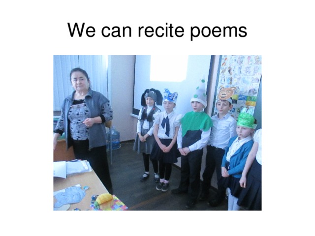 We can recite poems 