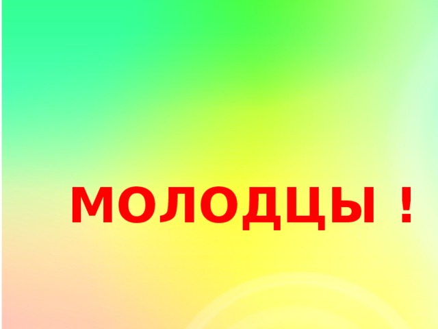  МОЛОДЦЫ ! 