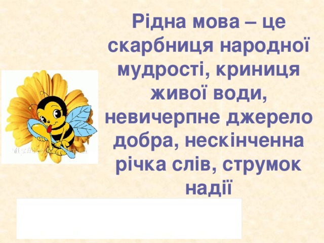 Рідна мова – це скарбниця народної мудрості, криниця живої води, невичерпне джерело добра, нескінченна річка слів, струмок надії  