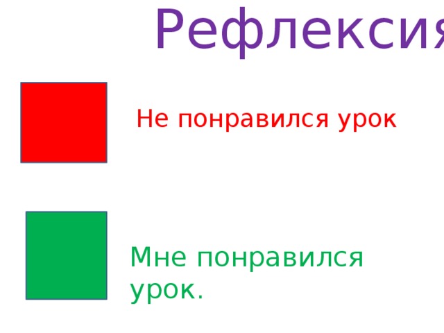 Рефлексия Не понравился урок Мне понравился урок.