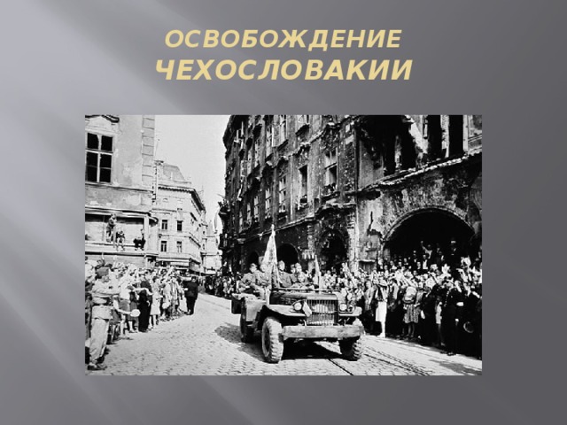 ОСВОБОЖДЕНИЕ  ЧЕХОСЛОВАКИИ 