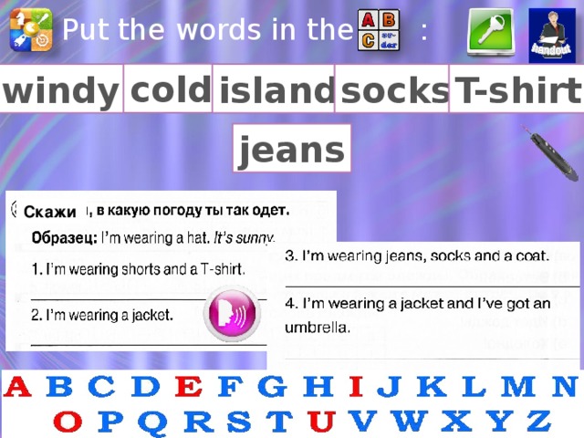 Put the words in the : cold socks T-shirt windy island jeans Скажи Карточки для раздачи – см. дополнения для печати. Здесь – проверка готового задания.  