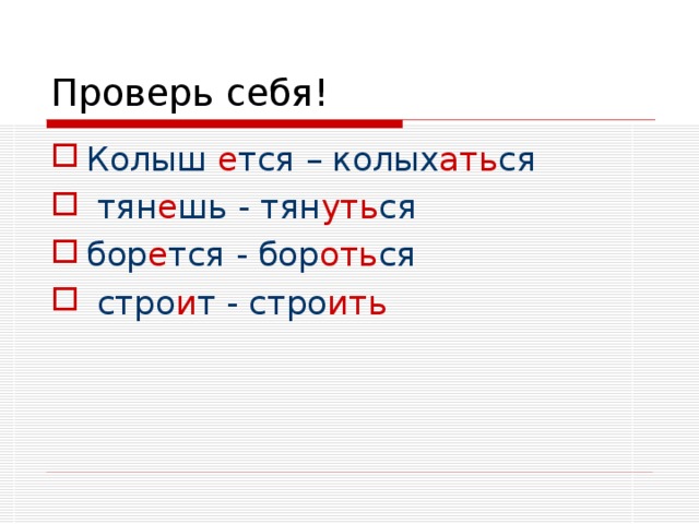 Проверь себя! Колыш е тся – колых ать ся  тян е шь - тян уть ся бор е тся - бор оть ся  стро и т - стро ить 