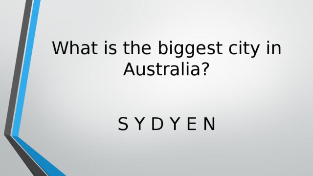 What is the biggest city in Australia ? S Y D Y E N 