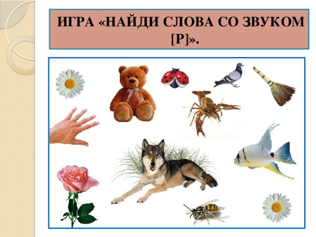  ИГРА «НАЙДИ СЛОВА СО ЗВУКОМ [Р]». 
