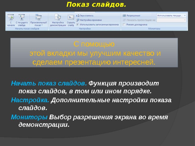 Показ слайдов. С помощью  этой вкладки мы улучшим качество и сделаем презентацию интересней. Начать показ слайдов. Функция производит показ слайдов, в том или ином порядке. Настройка. Дополнительные настройки показа слайдов. Мониторы Выбор разрешения экрана во время демонстрации. 