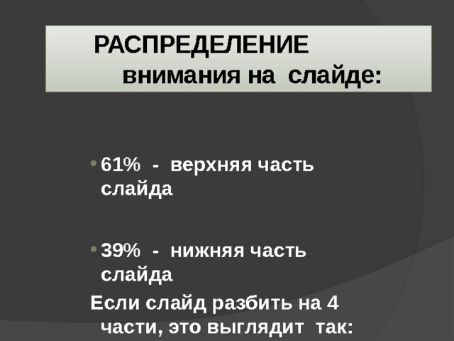   РАСПРЕДЕЛЕНИЕ   внимания на слайде: 61% - верхняя часть слайда 61% - верхняя часть слайда 61% - верхняя часть слайда 61% - верхняя часть слайда 61% - верхняя часть слайда  39% - нижняя часть слайда 39% - нижняя часть слайда 39% - нижняя часть слайда 39% - нижняя часть слайда 39% - нижняя часть слайда Если слайд разбить на 4 части, это выглядит так: Следующий слайд 
