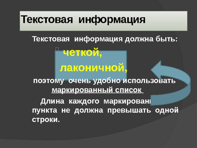 Текстовая информация  Текстовая информация должна быть:  четкой, лаконичной,  четкой, лаконичной,  четкой, лаконичной,  четкой, лаконичной,  четкой, лаконичной,  четкой, лаконичной,  поэтому очень удобно использовать    маркированный список   Длина каждого маркированного пункта не должна превышать одной строки. 