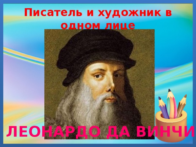 Писатель и художник в одном лице Леонардо да Винчи