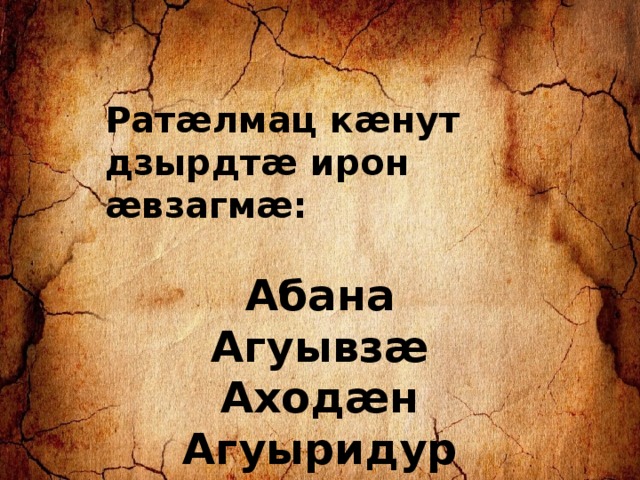 Ратæлмац кæнут дзырдтæ ирон æвзагмæ:  Абана Агуывзæ Аходæн Агуыридур 