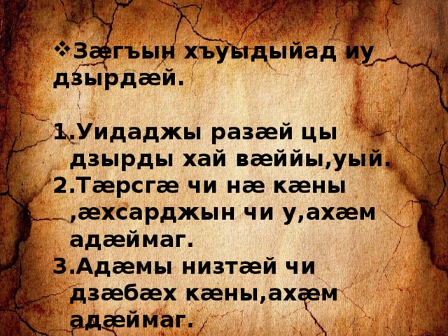 Зæгъын хъуыдыйад иу дзырдæй.  Уидаджы разæй цы дзырды хай вæййы,уый. Тæрсгæ чи нæ кæны ,æхсарджын чи у,ахæм адæймаг. Адæмы низтæй чи дзæбæх кæны,ахæм адæймаг. Хъæддаг цæрæгойтыл чи цуан кæны,ахæм адæймаг. 