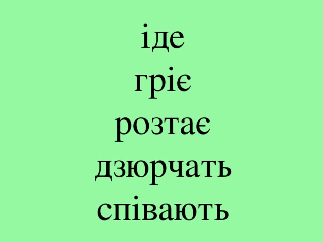 іде  гріє  розтає  дзюрчать  співають   