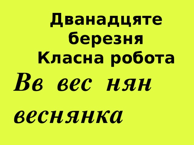 Дванадцяте березня Класна робота Вв вес нян  веснянка   